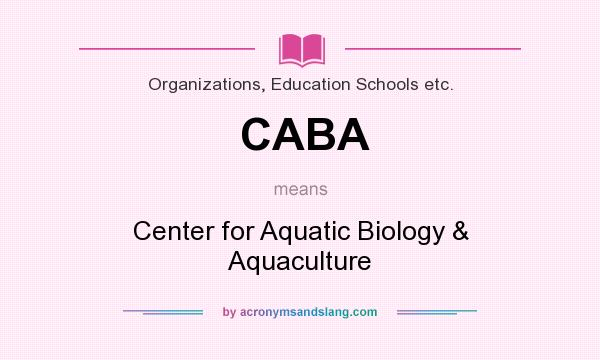 What does CABA mean? It stands for Center for Aquatic Biology & Aquaculture
