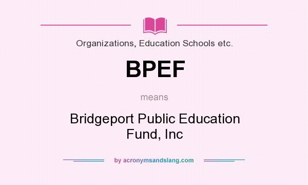 What does BPEF mean? It stands for Bridgeport Public Education Fund, Inc