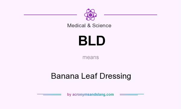 What does BLD mean? It stands for Banana Leaf Dressing