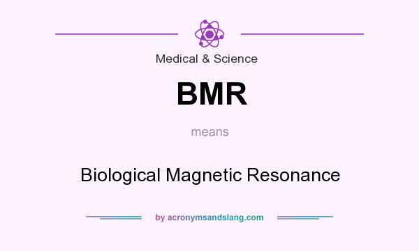 What does BMR mean? It stands for Biological Magnetic Resonance