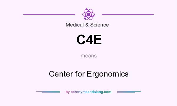 What does C4E mean? It stands for Center for Ergonomics