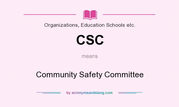 What does CSC mean? It stands for Community Safety Committee