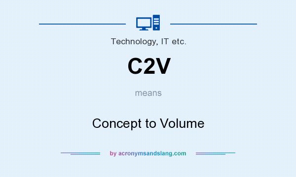 What does C2V mean? It stands for Concept to Volume