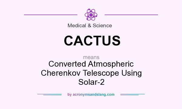 What does CACTUS mean? It stands for Converted Atmospheric Cherenkov Telescope Using Solar-2