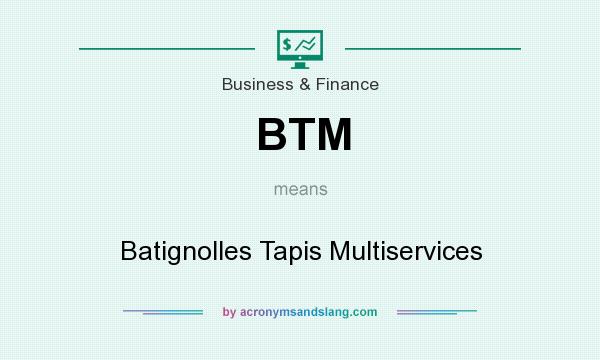 What does BTM mean? It stands for Batignolles Tapis Multiservices