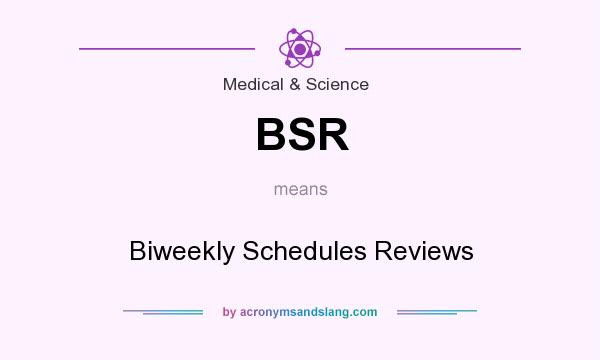 What does BSR mean? It stands for Biweekly Schedules Reviews