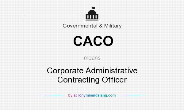 What does CACO mean? It stands for Corporate Administrative Contracting Officer