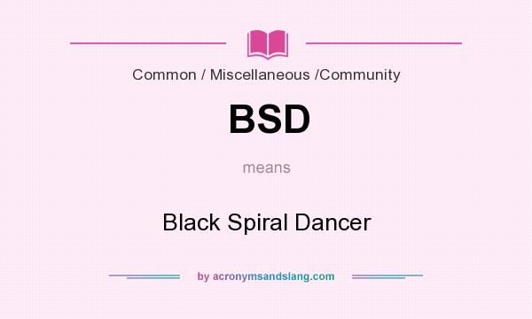 What does BSD mean? It stands for Black Spiral Dancer