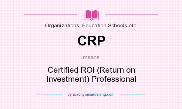 What does CRP mean? It stands for Certified ROI (Return on Investment) Professional