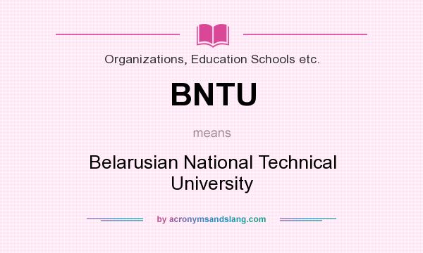 What does BNTU mean? It stands for Belarusian National Technical University