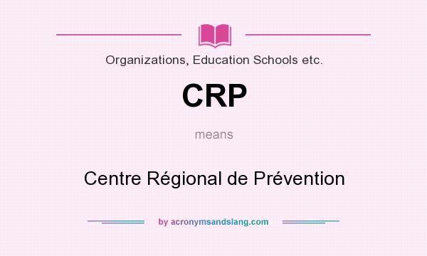 What does CRP mean? It stands for Centre Régional de Prévention