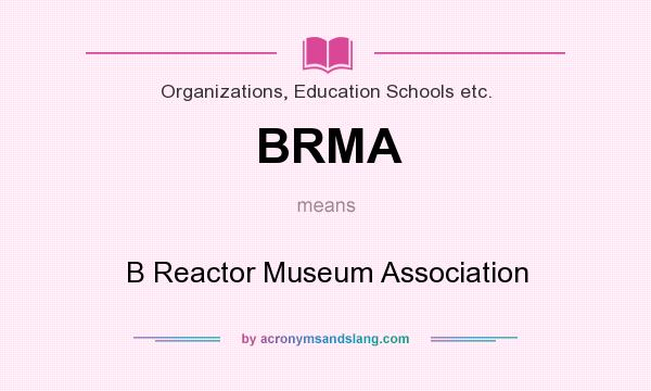 What does BRMA mean? It stands for B Reactor Museum Association