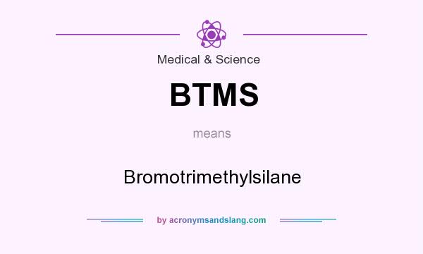 What does BTMS mean? It stands for Bromotrimethylsilane
