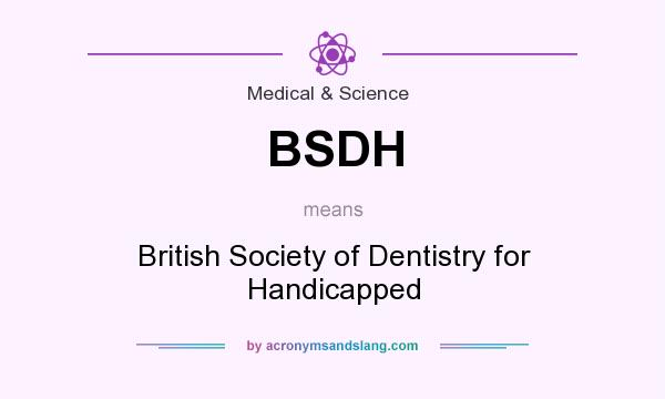 What does BSDH mean? It stands for British Society of Dentistry for Handicapped