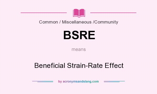 What does BSRE mean? It stands for Beneficial Strain-Rate Effect