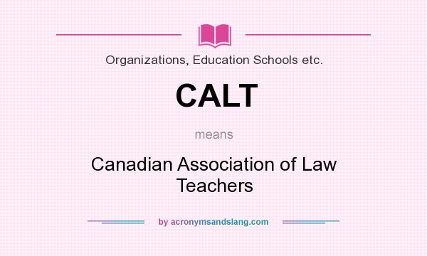 What does CALT mean? It stands for Canadian Association of Law Teachers
