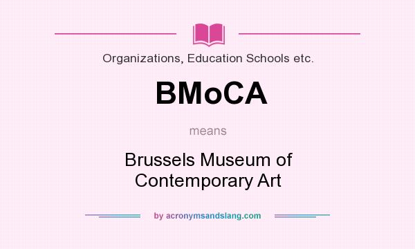 What does BMoCA mean? It stands for Brussels Museum of Contemporary Art