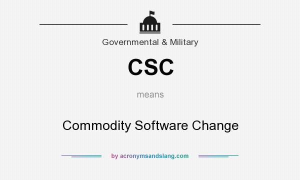 What does CSC mean? It stands for Commodity Software Change