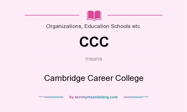 What does CCC mean? It stands for Cambridge Career College