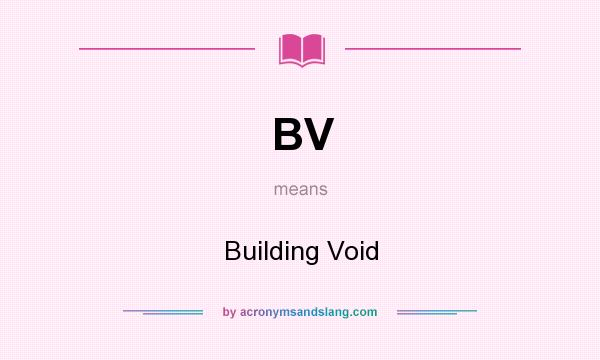 What does BV mean? It stands for Building Void