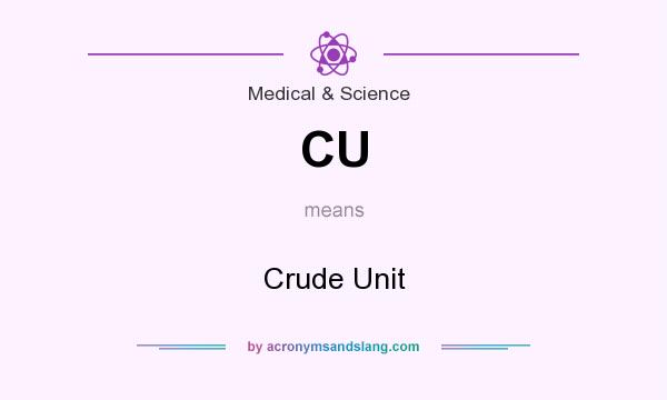 What does CU mean? It stands for Crude Unit