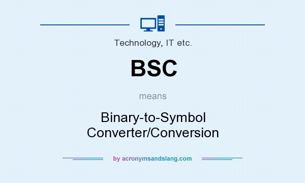 What does BSC mean? It stands for Binary-to-Symbol Converter/Conversion