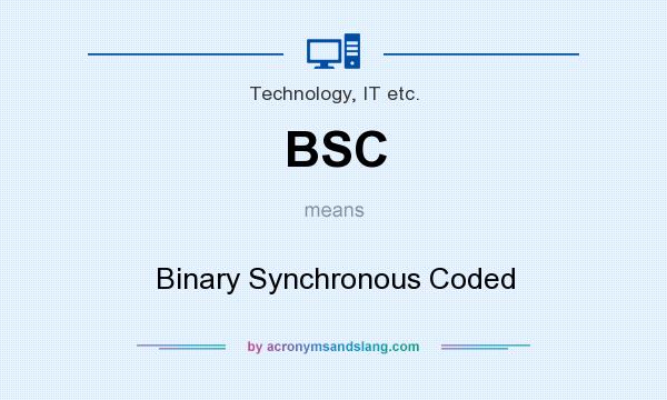 What does BSC mean? It stands for Binary Synchronous Coded