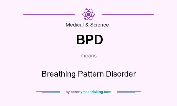 What does BPD mean? It stands for Breathing Pattern Disorder