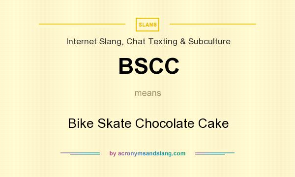 What does BSCC mean? It stands for Bike Skate Chocolate Cake