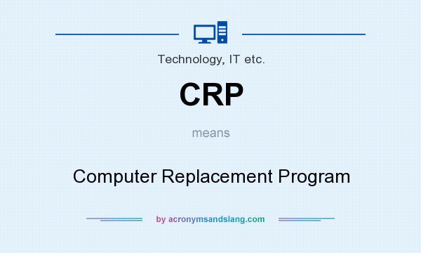 What does CRP mean? It stands for Computer Replacement Program