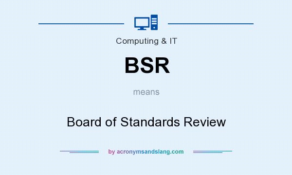 What does BSR mean? It stands for Board of Standards Review