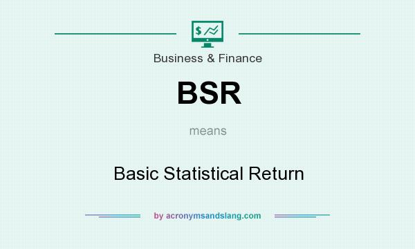 What does BSR mean? It stands for Basic Statistical Return