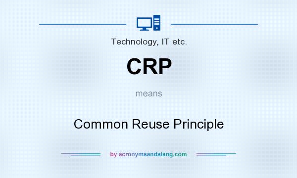 What does CRP mean? It stands for Common Reuse Principle