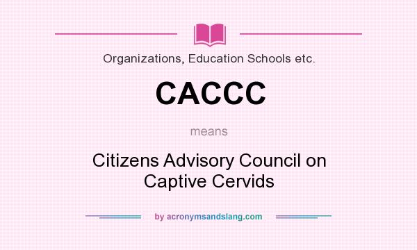 What does CACCC mean? It stands for Citizens Advisory Council on Captive Cervids