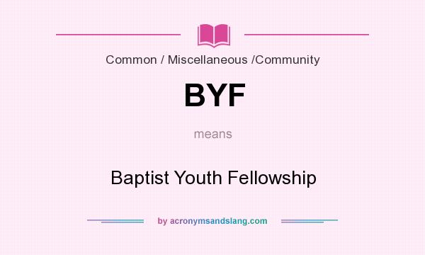 What does BYF mean? It stands for Baptist Youth Fellowship