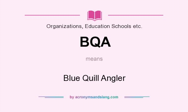 What does BQA mean? It stands for Blue Quill Angler