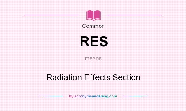 What does RES mean? It stands for Radiation Effects Section