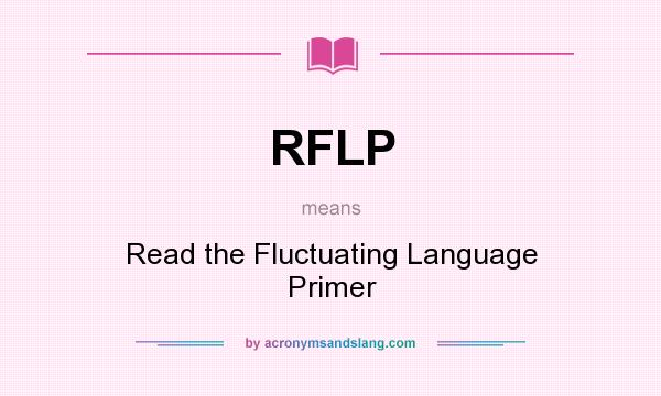 What does RFLP mean? It stands for Read the Fluctuating Language Primer