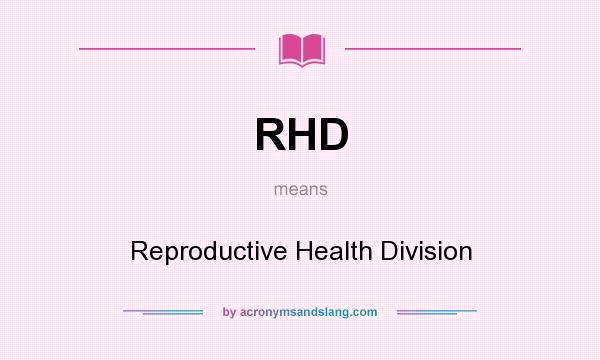 What does RHD mean? It stands for Reproductive Health Division