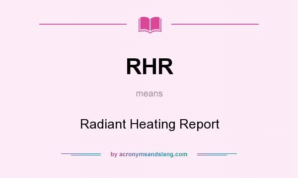 What does RHR mean? It stands for Radiant Heating Report