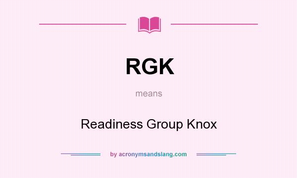 What does RGK mean? It stands for Readiness Group Knox