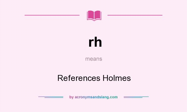 What does rh mean? It stands for References Holmes