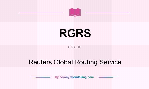 What does RGRS mean? It stands for Reuters Global Routing Service