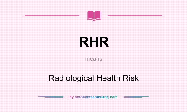 What does RHR mean? It stands for Radiological Health Risk