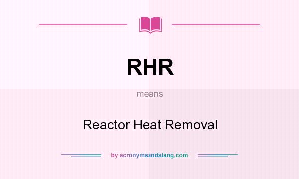 What does RHR mean? It stands for Reactor Heat Removal