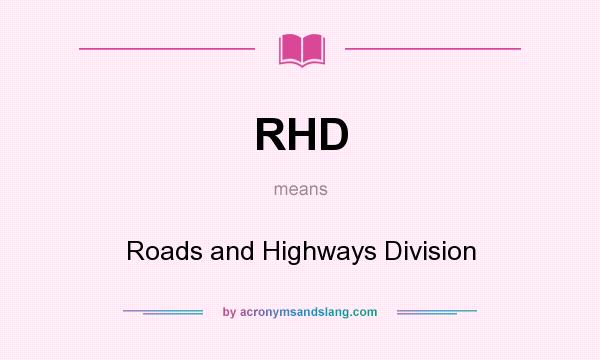 What does RHD mean? It stands for Roads and Highways Division