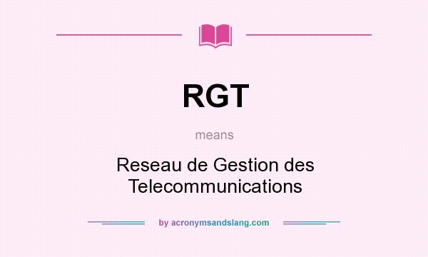 What does RGT mean? It stands for Reseau de Gestion des Telecommunications