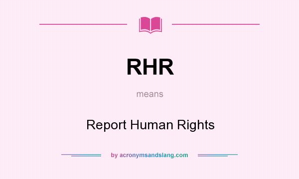 What does RHR mean? It stands for Report Human Rights