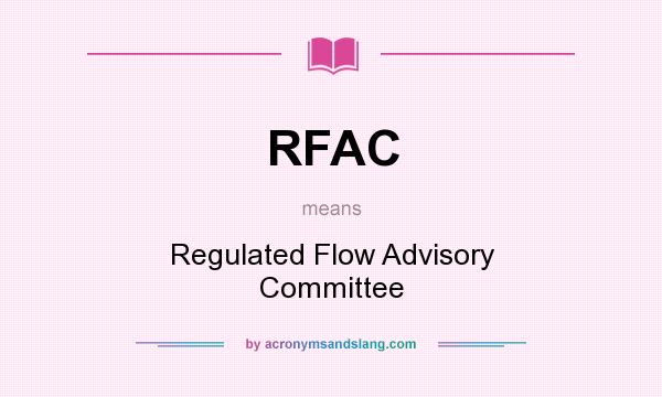 What does RFAC mean? It stands for Regulated Flow Advisory Committee