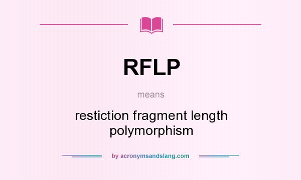 What does RFLP mean? It stands for restiction fragment length polymorphism